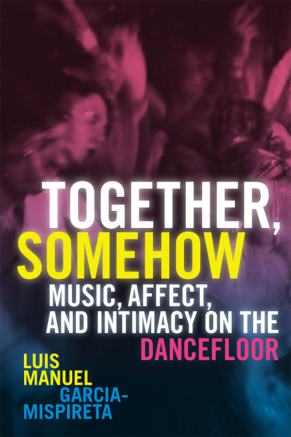 Cover of Together, Somehow: Music, Affect, and Intimacy on the Dancefloor by Luis Manuel Garcia-Mispireta. Cover is a blurry photo of a crowd on the dancefloor. The photo is tinted with a blue to pink gradient, starting with blue at the bottom and pink at the top.